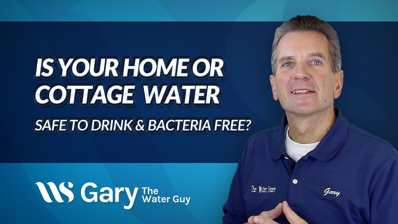 Is Your Home or Cottage Water Safe to Drink and Bacteria Free?