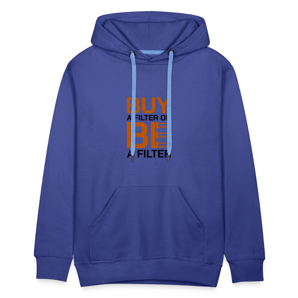 Men’s Buy a Filter or Be a Filter Premium Hoodie - royal blue