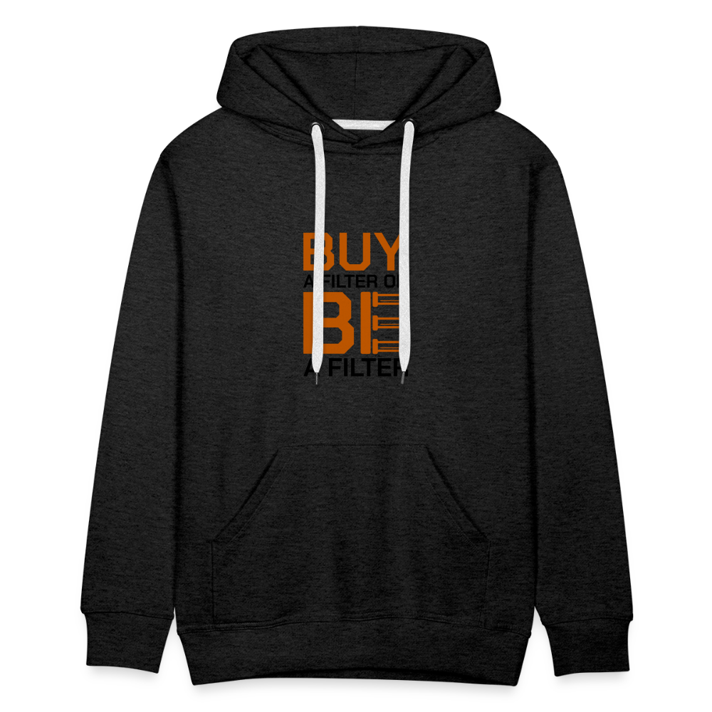 Men’s Buy a Filter or Be a Filter Premium Hoodie - charcoal grey