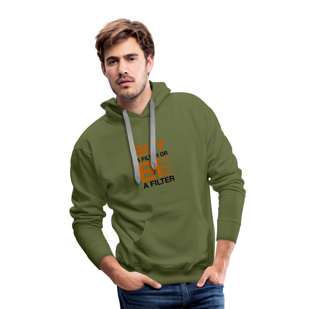 Men’s Buy a Filter or Be a Filter Premium Hoodie - olive green